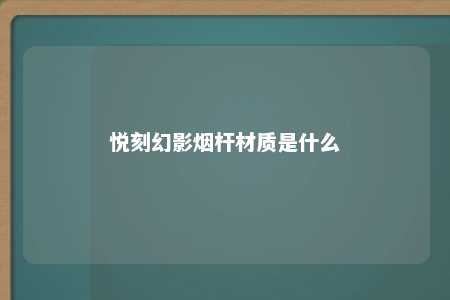 悦刻幻影烟杆材质是什么