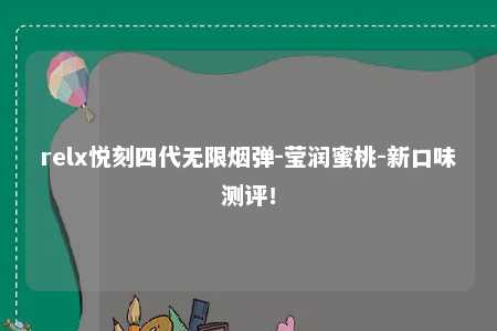 relx悦刻四代无限烟弹-莹润蜜桃-新口味测评！