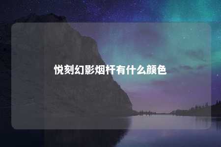 悦刻幻影烟杆有什么颜色