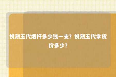 悦刻五代烟杆多少钱一支？悦刻五代拿货价多少？